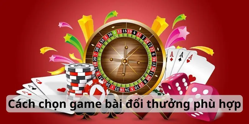Cách chơi game bài đổi thưởng phù hợp